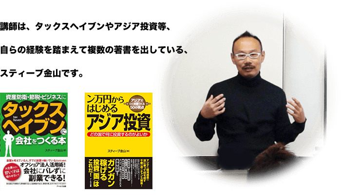 講師は、タックスヘイブンやアジア投資等、
自らの経験を踏まえて複数の著書を出している、
スティーブ金山です。